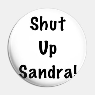 Shut up Sandra Pin