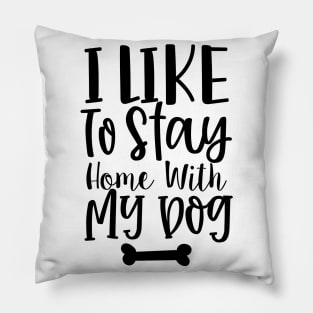 I Like To Stay Home With My Dog. Gift for Dog Obsessed People. Funny Dog Lover Design. Pillow