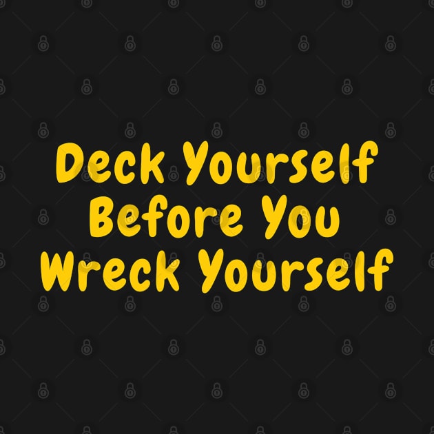 Deck Yourself Before You Wreck Yourself by SPEEDY SHOPPING