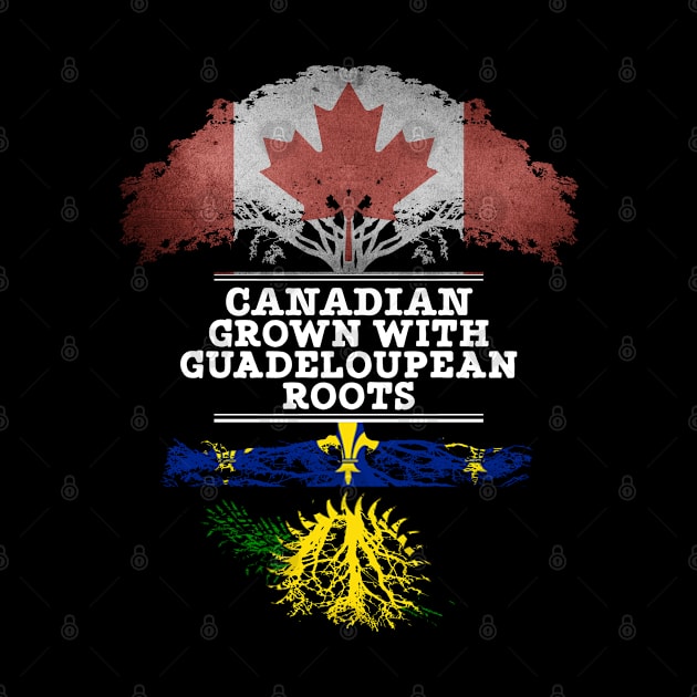 Canadian Grown With Guadeloupean Roots - Gift for Guadeloupean With Roots From Guadeloupe by Country Flags