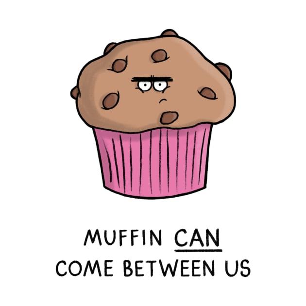 Muffin can come between us by CarlBatterbee