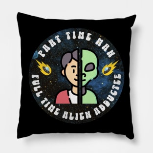 Part Time Man Full Time Alien Abductee Pillow