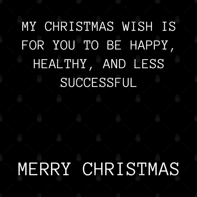 My Christmas Wish Is For You To Be Happy, Healthy And Less Successful. Christmas Humor. Rude, Offensive, Inappropriate Christmas Design by That Cheeky Tee