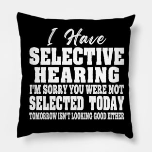 I Have Selective Hearing You Were Not Selected Funny Women Pillow