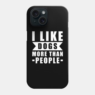 I Like Dogs More Than I Like People - Funny Dog Quote Phone Case