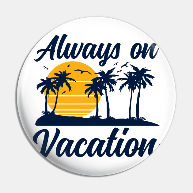 Always on Vacation Pin by DetourShirts