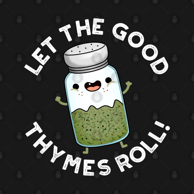 Let The Good Thymes Roll Funny Herb Pun by punnybone