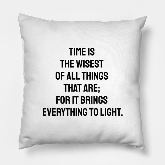 Time is the wisest of all things that are; for it brings everything to light. - Thales Pillow by InspireMe