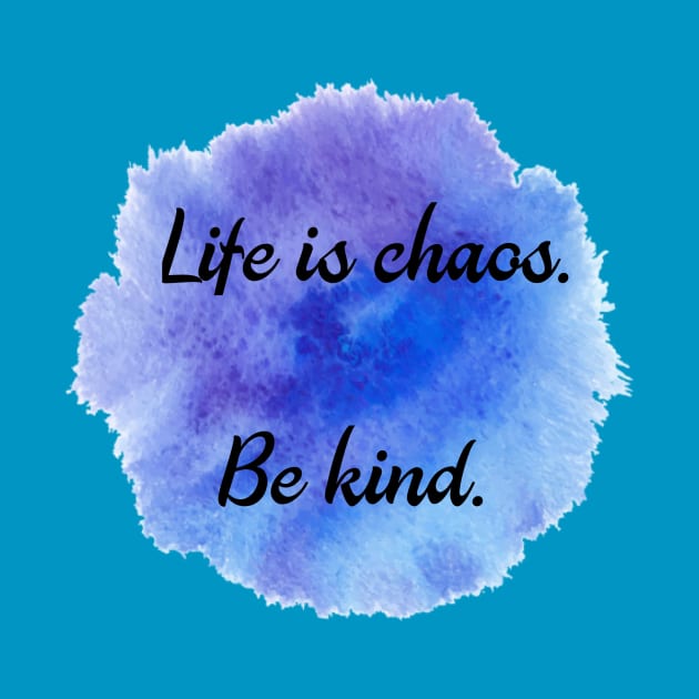 Life is Chaos. Be Kind. by Superman On Film