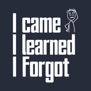 I came, I learned, I forgot T-Shirt