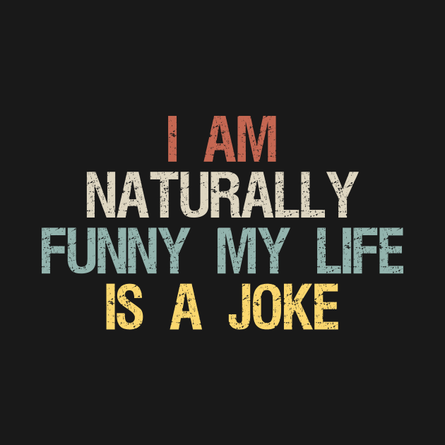 I am Naturally Funny My Life is a Joke / Funny Sarcastic Gift / Funny