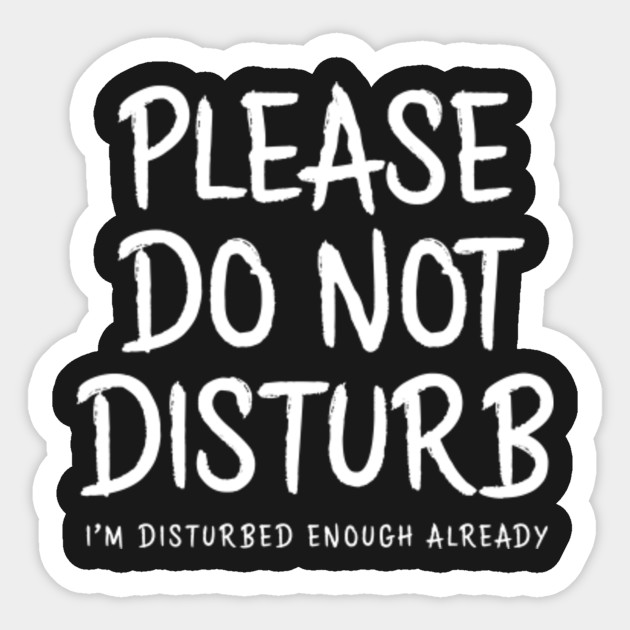 Please Do Not Disturb Disturb Sticker Teepublic