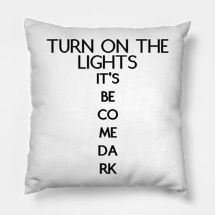 Turn On The Light It's Become Dark Pillow