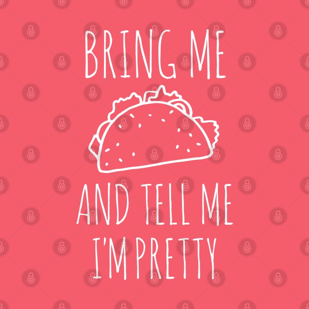 It's all about the food: Bring me tacos and tell me I'm pretty (white text) by Ofeefee