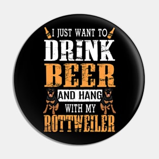 I Just Want To Drink Beer And Hang With My Rottweiler Dog Pin