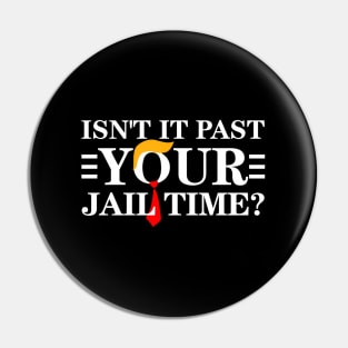 Isn'T It Past Your Jail Time Pin