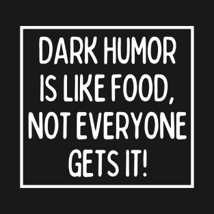 Dark humor ain't for everybody. T-Shirt
