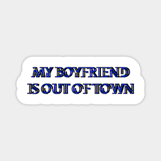 My boyfriend is out of town Magnet