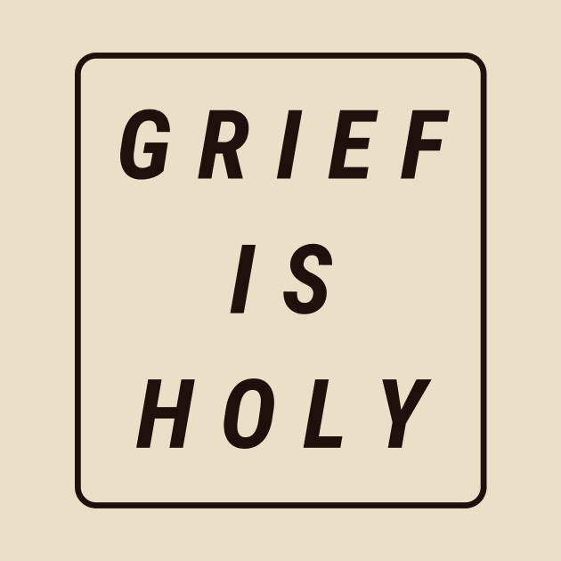 Grief Is Holy (black text) by Shelby Forsythia