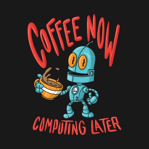 Coffee Now Computing Later Robot! (Dark Color Shirts) by JIMBOT