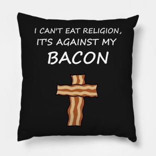 I Can't Eat Religion, It's Against My Bacon Pillow