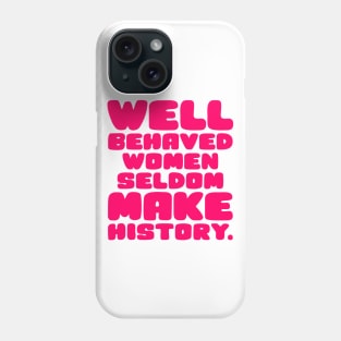 Well Behaved Women Seldom Make History Phone Case