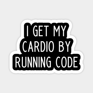 I Get My Cardio By Running Code - funny slogan Magnet