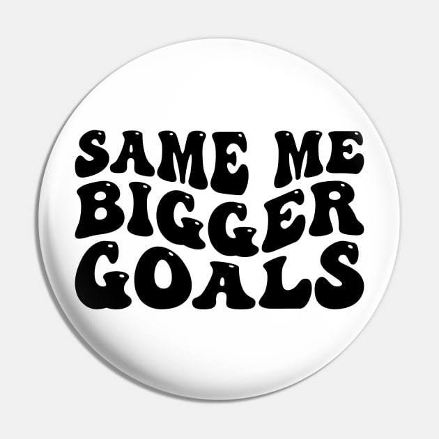 Same Me Bigger Goals Pin by MZeeDesigns