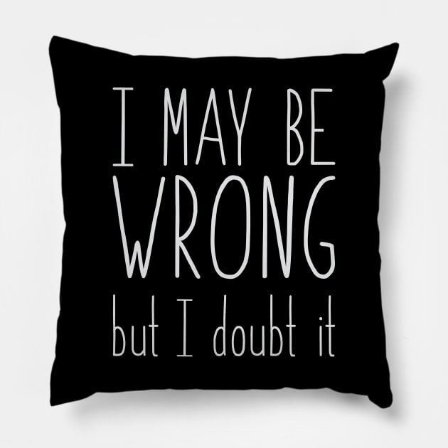 I may be wrong Pillow by FontfulDesigns