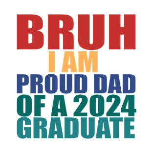 bruh i am proud dad of a 2024 graduate T-Shirt