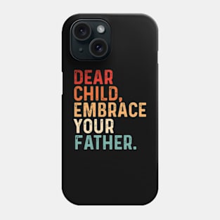 Dear Child Embrace Your Father fathers day Phone Case