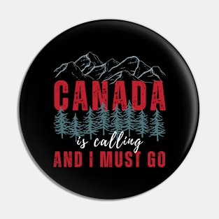 Canada Is Calling And I Must Go Pin