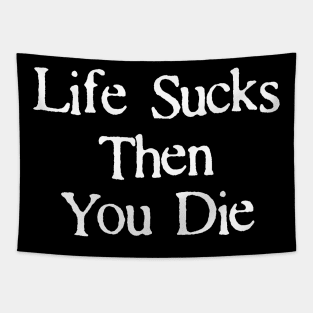 Life Sucks Then You Die Funny Downer Tapestry