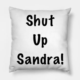 Shut up Sandra Pillow