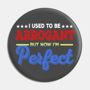 I Used To Be Arrogant But Now I'm Perfect Pin