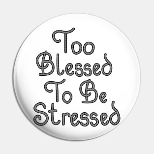 TOO BLESSED TO BE STRESSED Pin