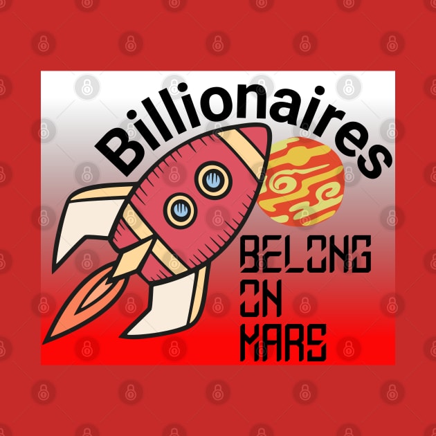 Billionaires Belong On Mars! by From the House On Joy Street