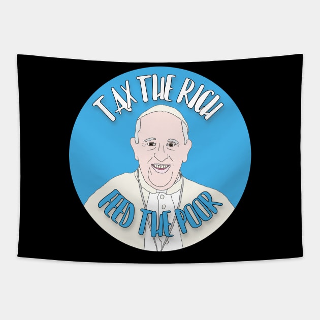 Tax The Rich Feed The Poor Pope Francis Tapestry by RevolutionInPaint