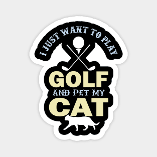 I Just Want To Play Golf And Pet My Cat- Magnet