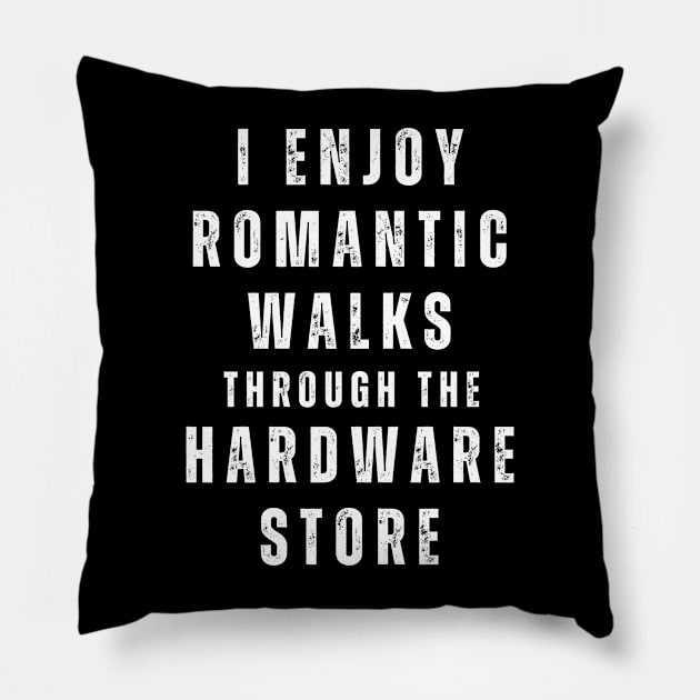 I Enjoy Romantic Walks Through The Hardware Store Pillow by Novelty-art