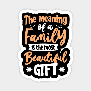 THE MEANING OF A FAMILY IS THE MOST BEAUTIFUL GIFT Magnet