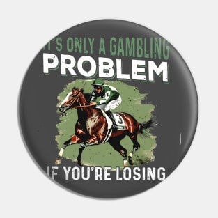 It's only a gambling problem if you re losing - Kentucky Derby Horse Pin