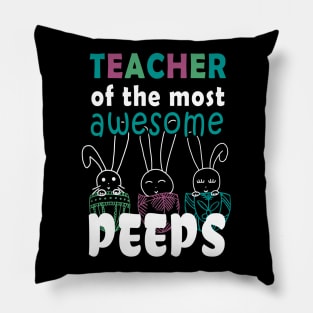 Teacher Of The Most Awesome Peeps - Easter Shirt Fun Teacher Gift Pillow