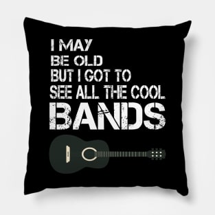 I May Be Old But I Got To See All The Cool Bands Pillow