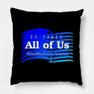 It Takes All of Us - Vote Blue to Save America Pillow