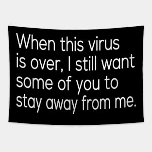 When this virus is over I still want some of you to stay away from me Tapestry