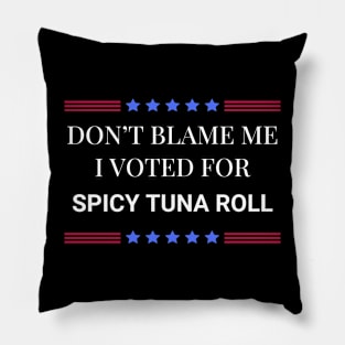 Don't Blame Me I Voted For Spicy Tuna Roll Pillow