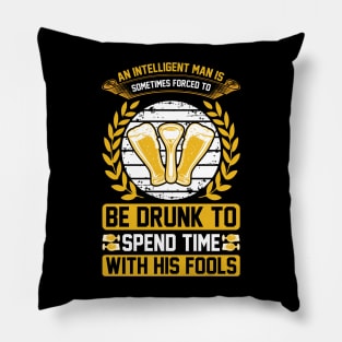An intelligent man is sometimes forced to be drunk to spend time with his fools T Shirt For Women Men Pillow