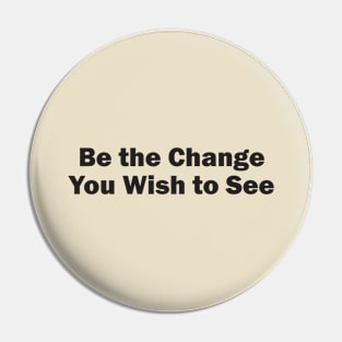 Be the Change You Wish to See Pin