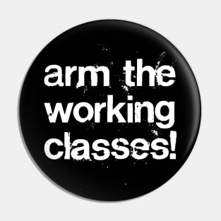 Arm The Working Classes! //// Protest Grunge Style Design Pin
